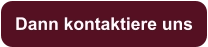 Dann kontaktiere uns