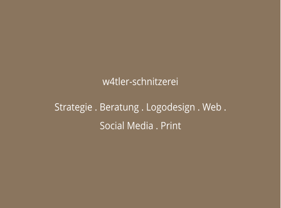 w4tler-schnitzerei  Strategie . Beratung . Logodesign . Web . Social Media . Print