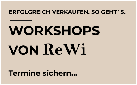 ERFOLGREICH VERKAUFEN. SO GEHT´S. WORKSHOPS VON ReWi Termine sichern…