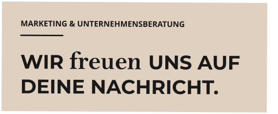 MARKETING & UNTERNEHMENSBERATUNG WIR freuen UNS AUF DEINE NACHRICHT.