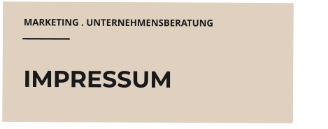 MARKETING . UNTERNEHMENSBERATUNG   IMPRESSUM