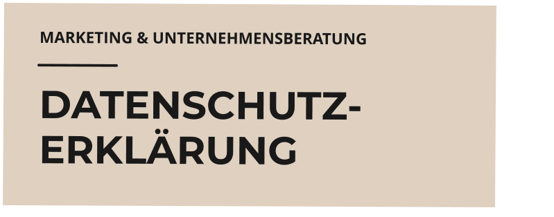 MARKETING & UNTERNEHMENSBERATUNG  DATENSCHUTZ- ERKLÄRUNG