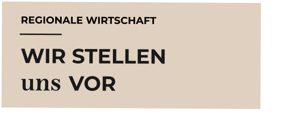 REGIONALE WIRTSCHAFT  WIR STELLEN uns VOR