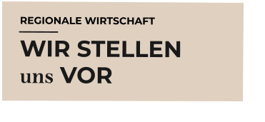 REGIONALE WIRTSCHAFT WIR STELLEN uns VOR