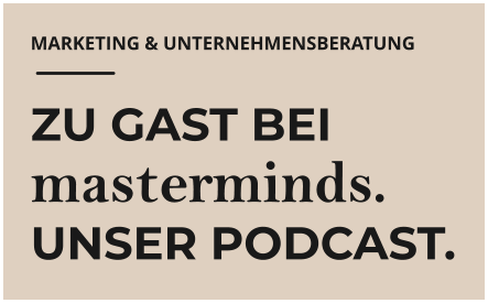 MARKETING & UNTERNEHMENSBERATUNG  ZU GAST BEI masterminds. UNSER PODCAST.